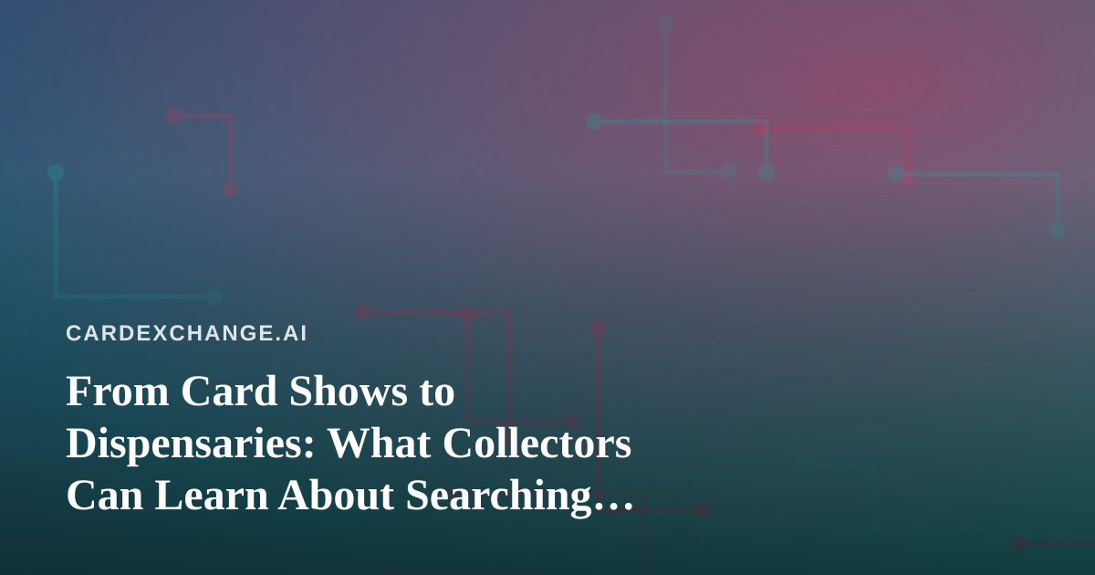 From Card Shows to Dispensaries: What Collectors Can Learn About Searching “Near Me”