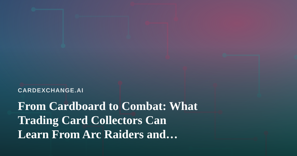 From Cardboard to Combat: What Trading Card Collectors Can Learn From Arc Raiders and Wardogs Streamers