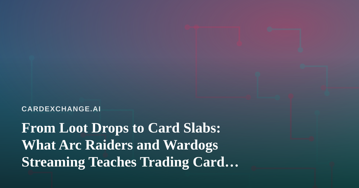 From Loot Drops to Card Slabs: What Arc Raiders and Wardogs Streaming Teaches Trading Card Collectors