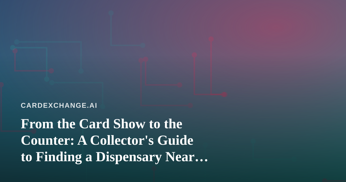 From the Card Show to the Counter: A Collector’s Guide to Finding a Dispensary Near Me