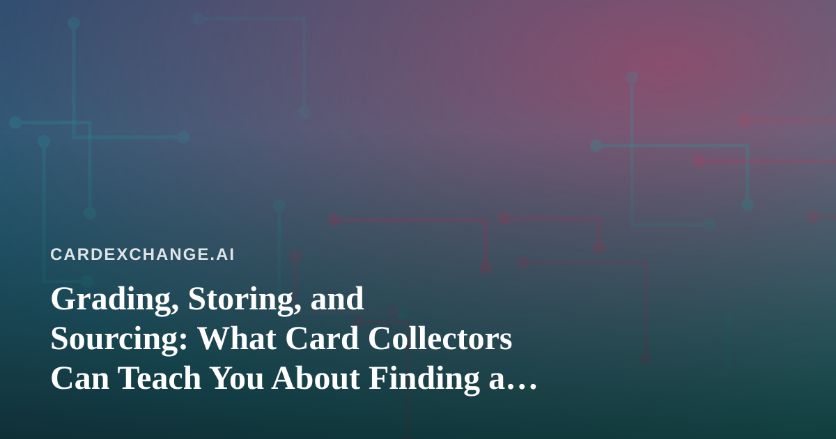 Grading, Storing, and Sourcing: What Card Collectors Can Teach You About Finding a Dispensary Near Me