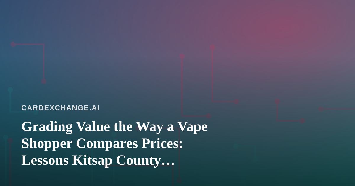 Grading Value the Way a Vape Shopper Compares Prices: Lessons Kitsap County Collectors Can Use