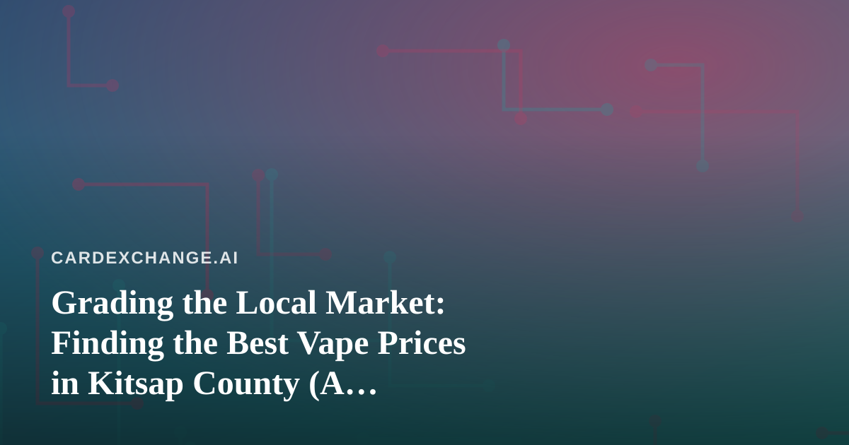 Grading the Local Market: Finding the Best Vape Prices in Kitsap County (A Collector’s Approach)
