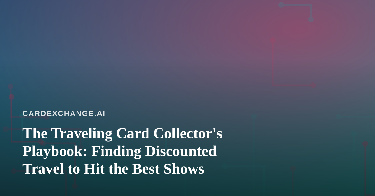 The Traveling Card Collector’s Playbook: Finding Discounted Travel to Hit the Best Shows