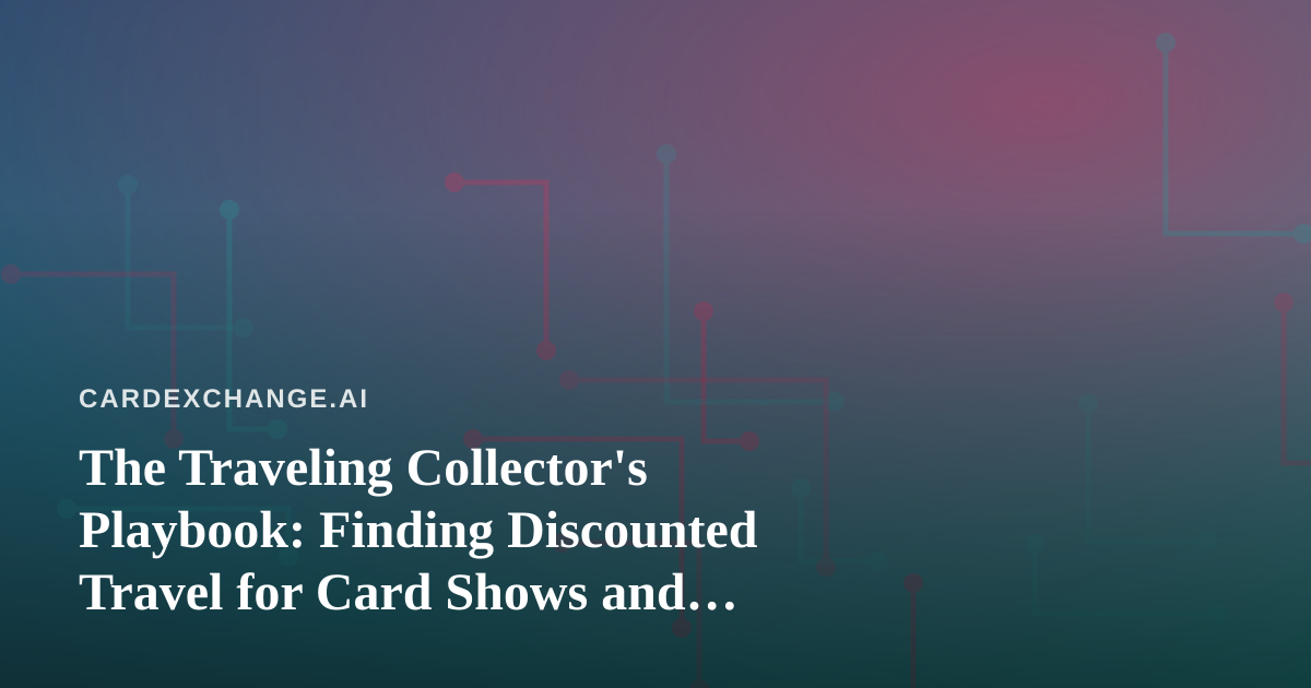 The Traveling Collector’s Playbook: Finding Discounted Travel for Card Shows and Grading Trips