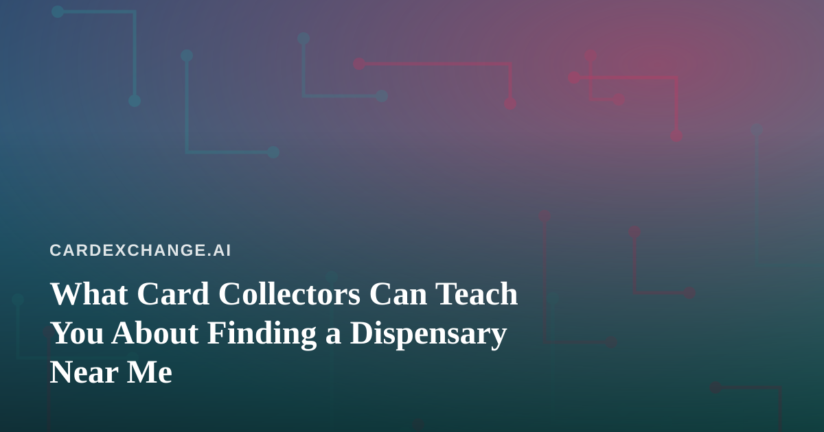What Card Collectors Can Teach You About Finding a Dispensary Near Me