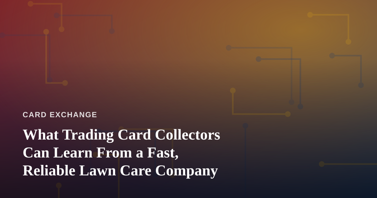 What Trading Card Collectors Can Learn From a Fast, Reliable Lawn Care Company