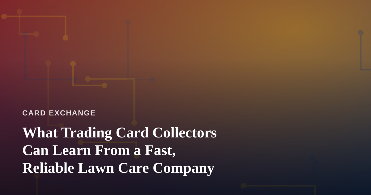 What Trading Card Collectors Can Learn From a Fast, Reliable Lawn Care Company