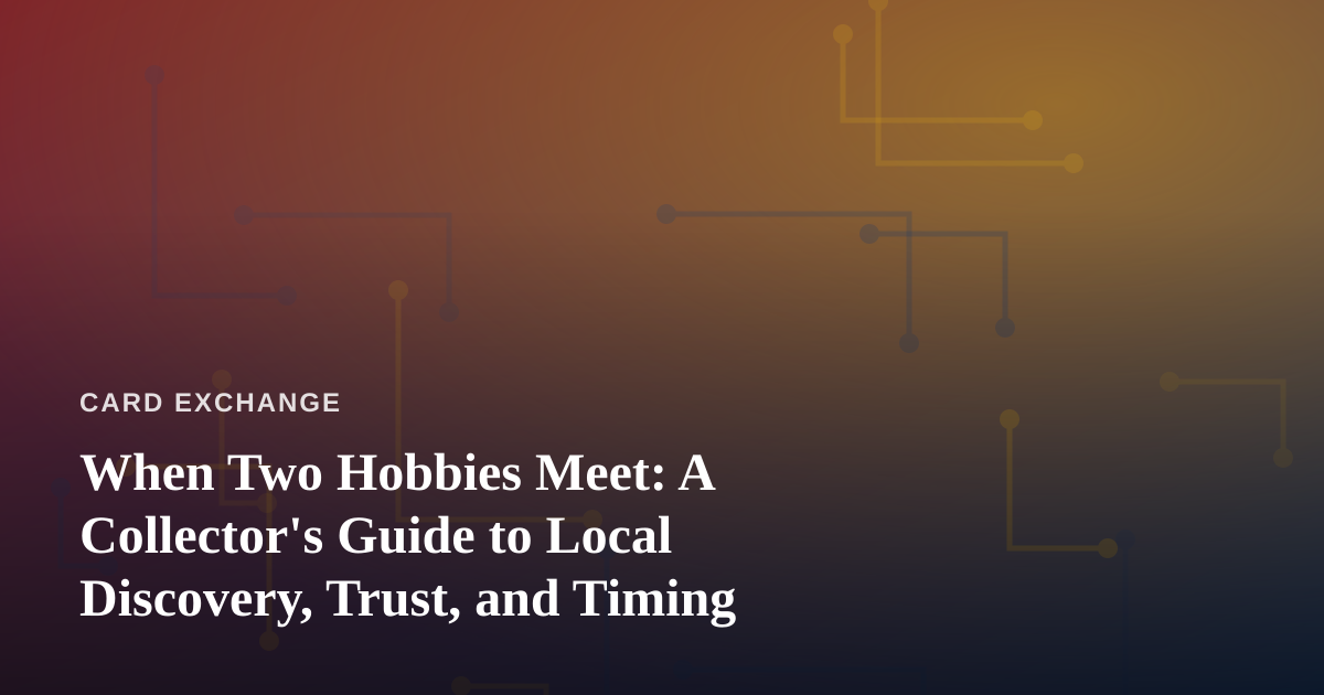When Two Hobbies Meet: A Collector’s Guide to Local Discovery, Trust, and Timing