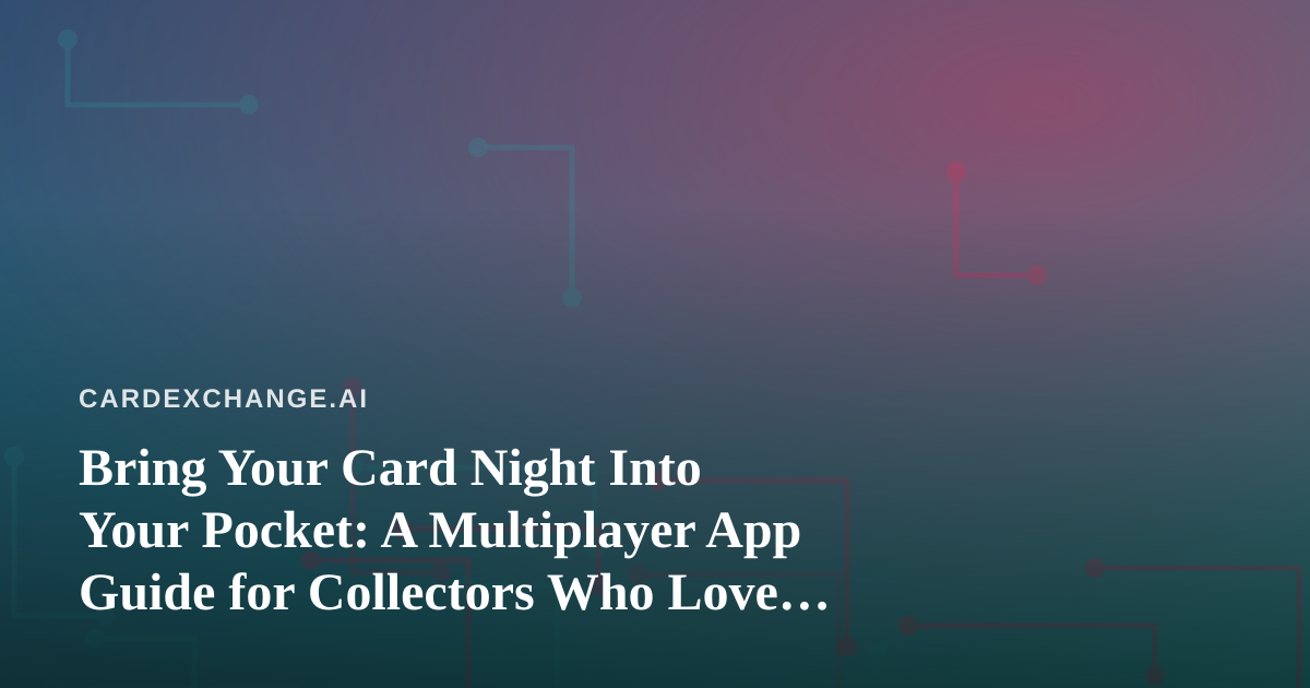 Bring Your Card Night Into Your Pocket: A Multiplayer App Guide for Collectors Who Love a Challenge