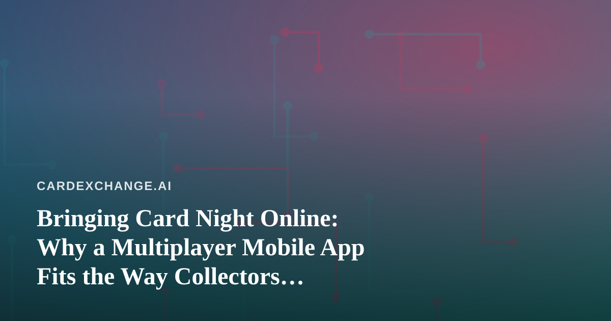 Bringing Card Night Online: Why a Multiplayer Mobile App Fits the Way Collectors Already Play