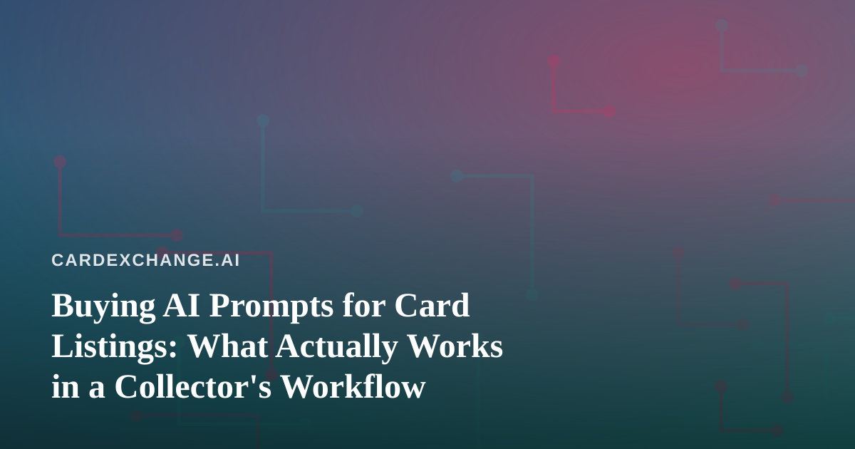 Buying AI Prompts for Card Listings: What Actually Works in a Collector’s Workflow