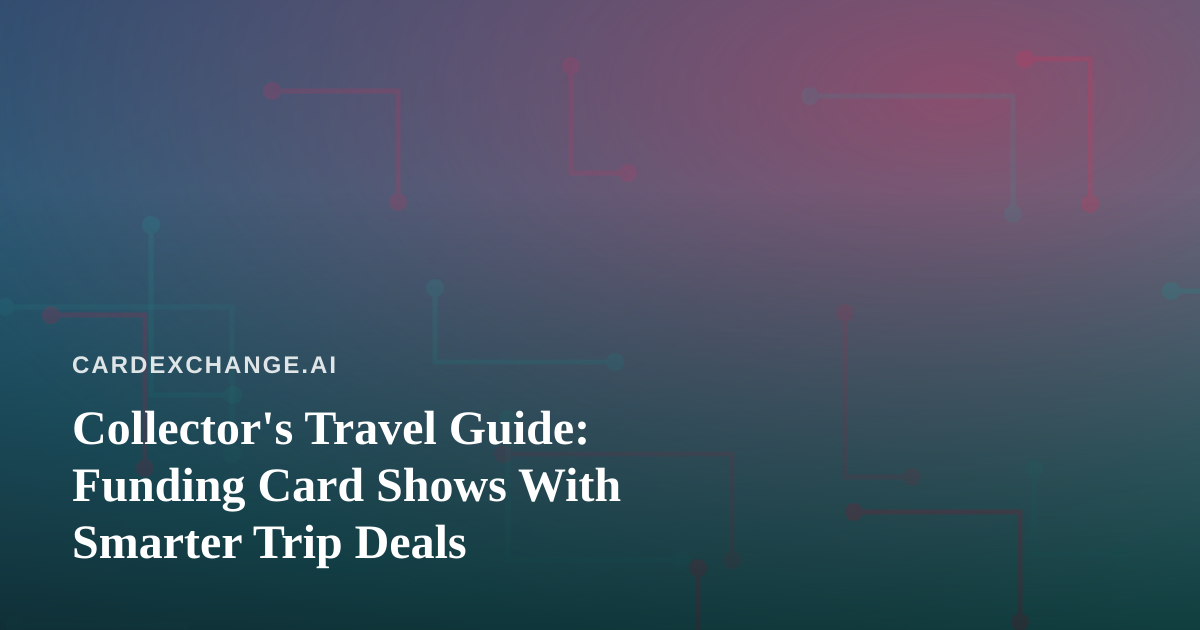Collector’s Travel Guide: Funding Card Shows With Smarter Trip Deals