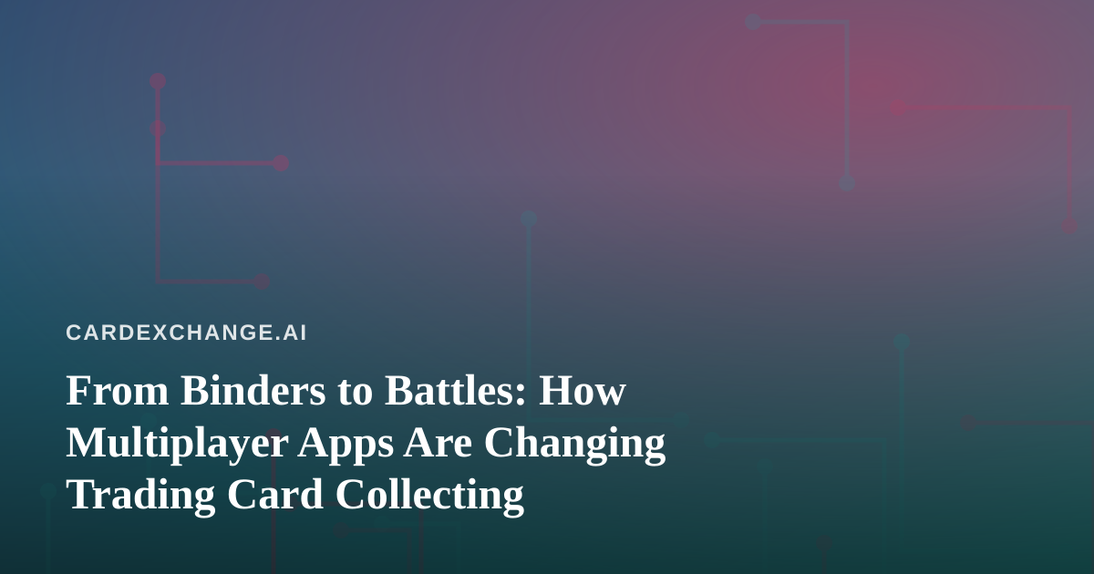 From Binders to Battles: How Multiplayer Apps Are Changing Trading Card Collecting
