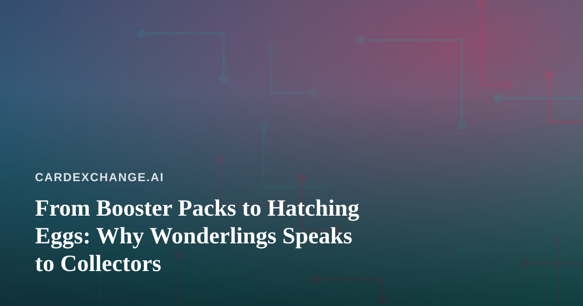 From Booster Packs to Hatching Eggs: Why Wonderlings Speaks to Collectors