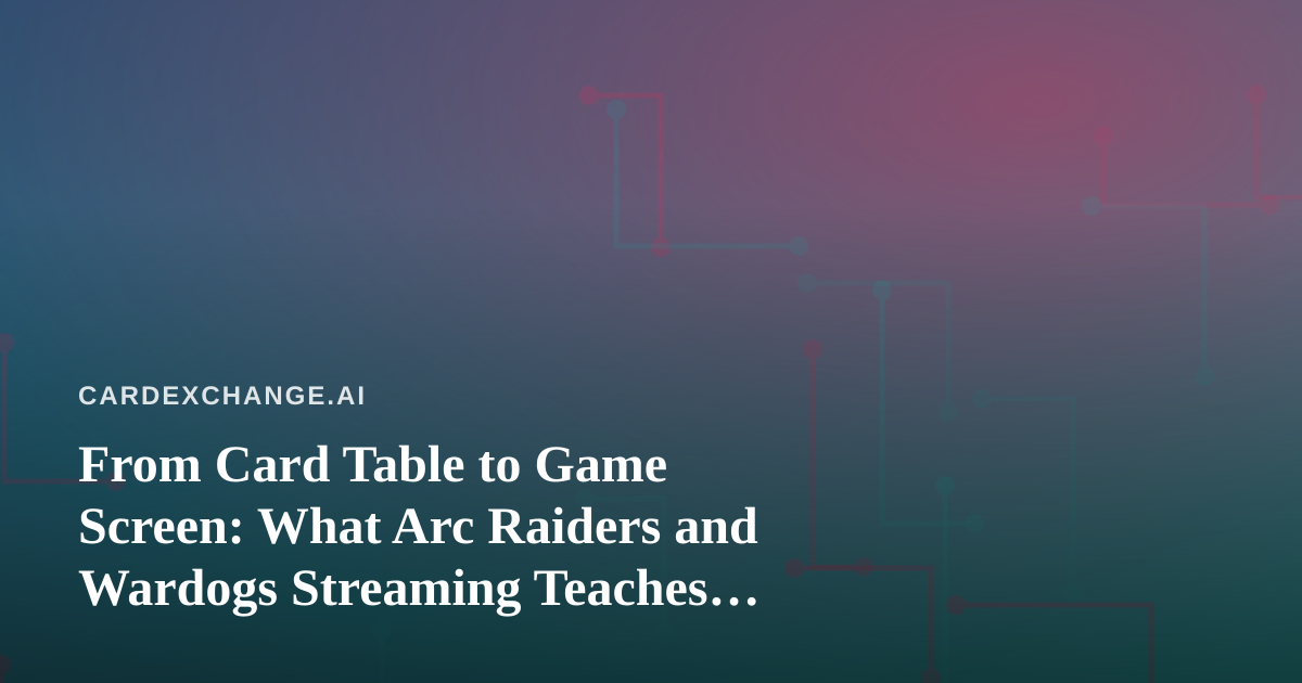 From Card Table to Game Screen: What Arc Raiders and Wardogs Streaming Teaches Collectors