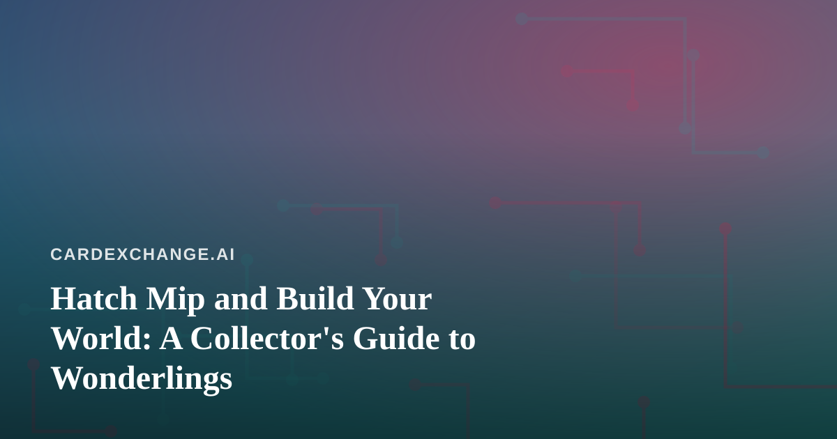 Hatch Mip and Build Your World: A Collector’s Guide to Wonderlings