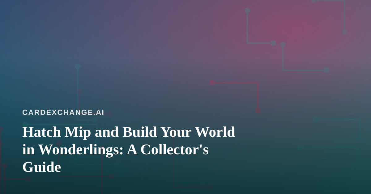 Hatch Mip and Build Your World in Wonderlings: A Collector’s Guide