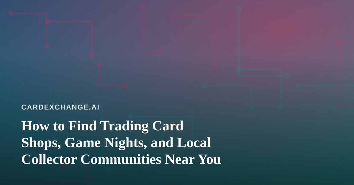 How to Find Trading Card Shops, Game Nights, and Local Collector Communities Near You