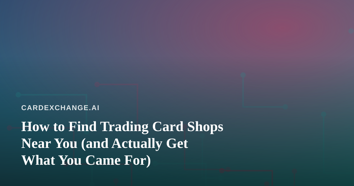 How to Find Trading Card Shops Near You (and Actually Get What You Came For)