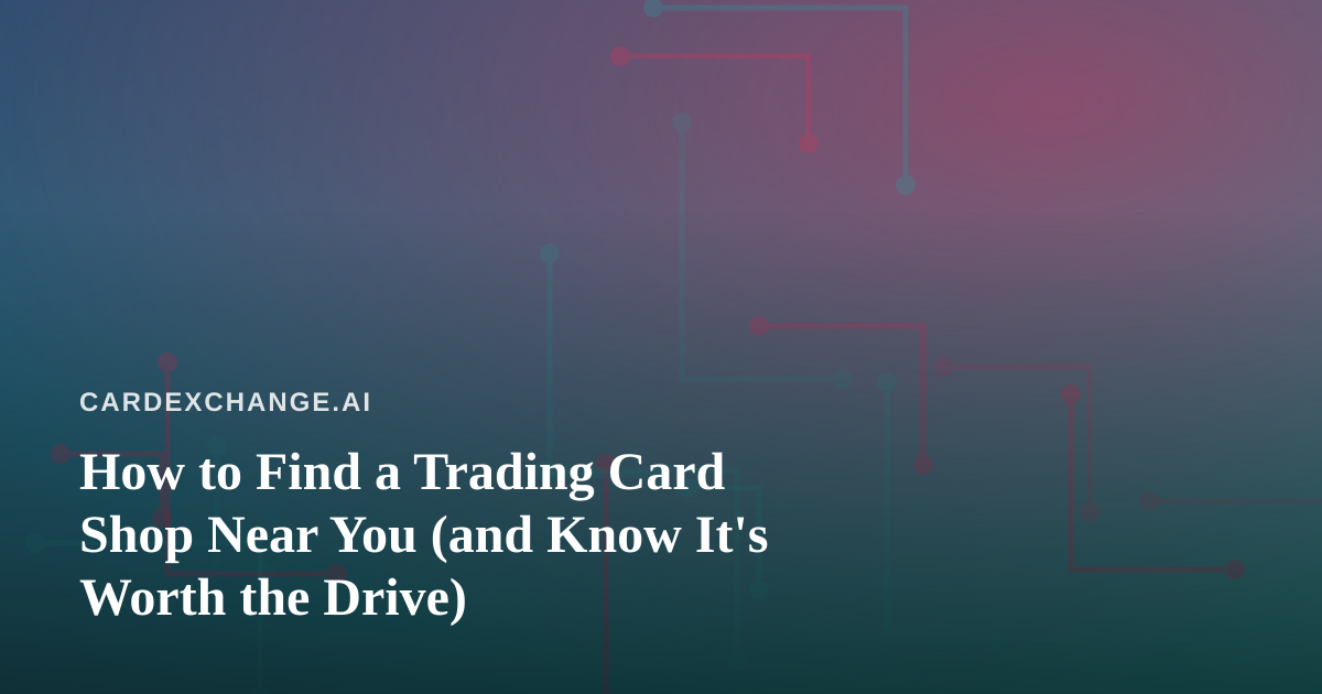 How to Find a Trading Card Shop Near You (and Know It’s Worth the Drive)