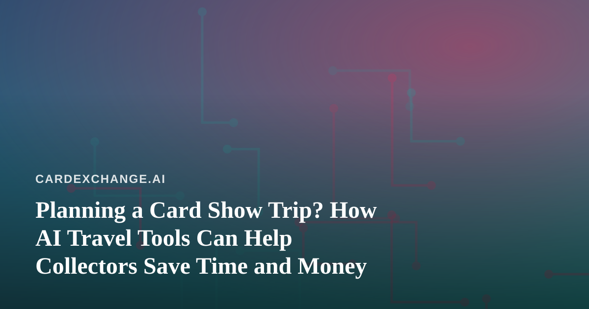 Planning a Card Show Trip? How AI Travel Tools Can Help Collectors Save Time and Money