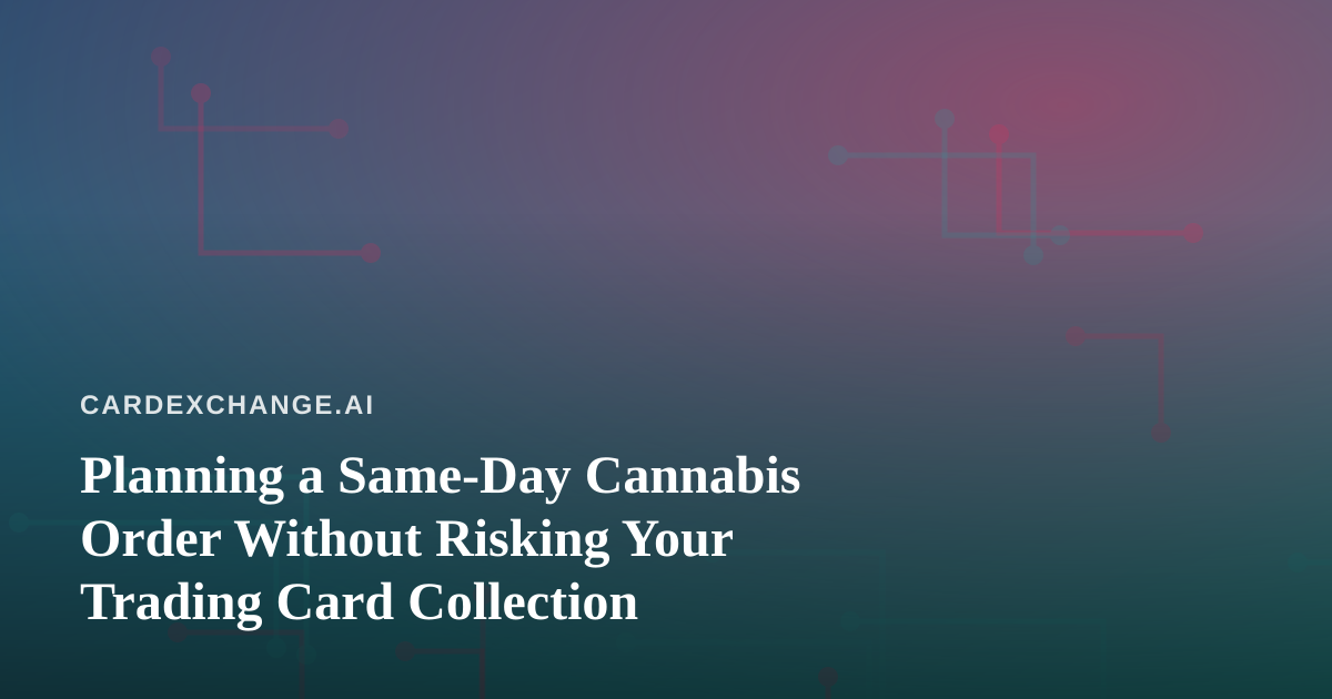 Planning a Same-Day Cannabis Order Without Risking Your Trading Card Collection