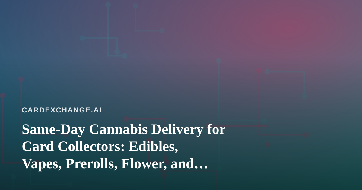 Same-Day Cannabis Delivery for Card Collectors: Edibles, Vapes, Prerolls, Flower, and Concentrates Explained