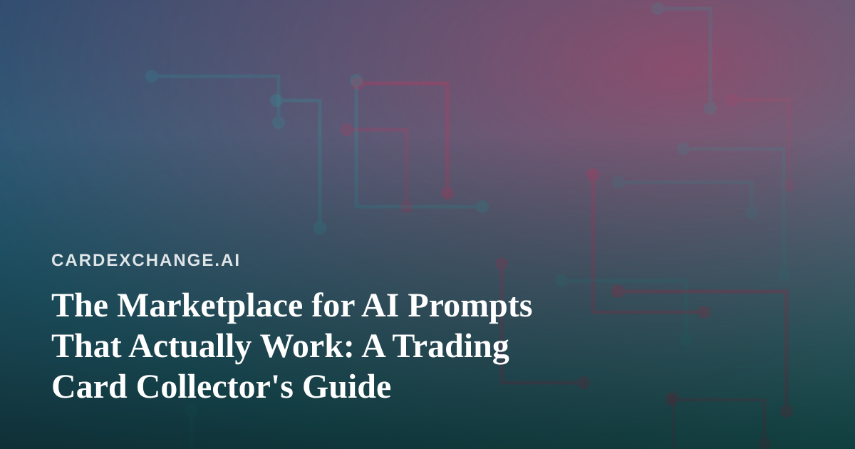 The Marketplace for AI Prompts That Actually Work: A Trading Card Collector’s Guide