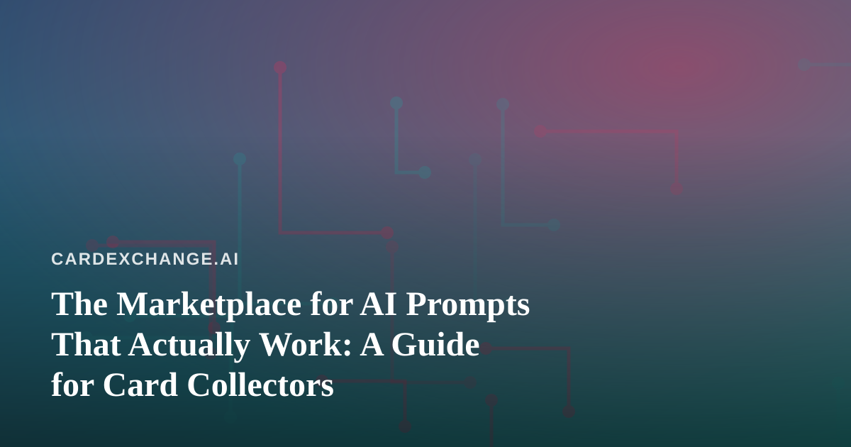 The Marketplace for AI Prompts That Actually Work: A Guide for Card Collectors