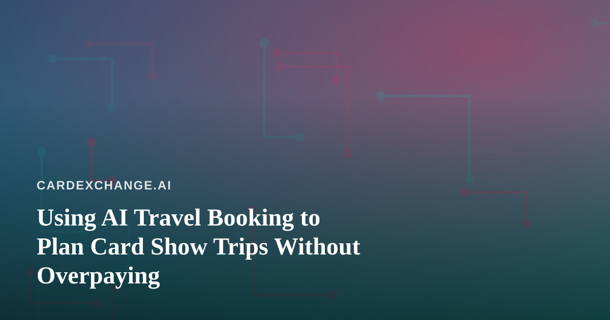 Using AI Travel Booking to Plan Card Show Trips Without Overpaying