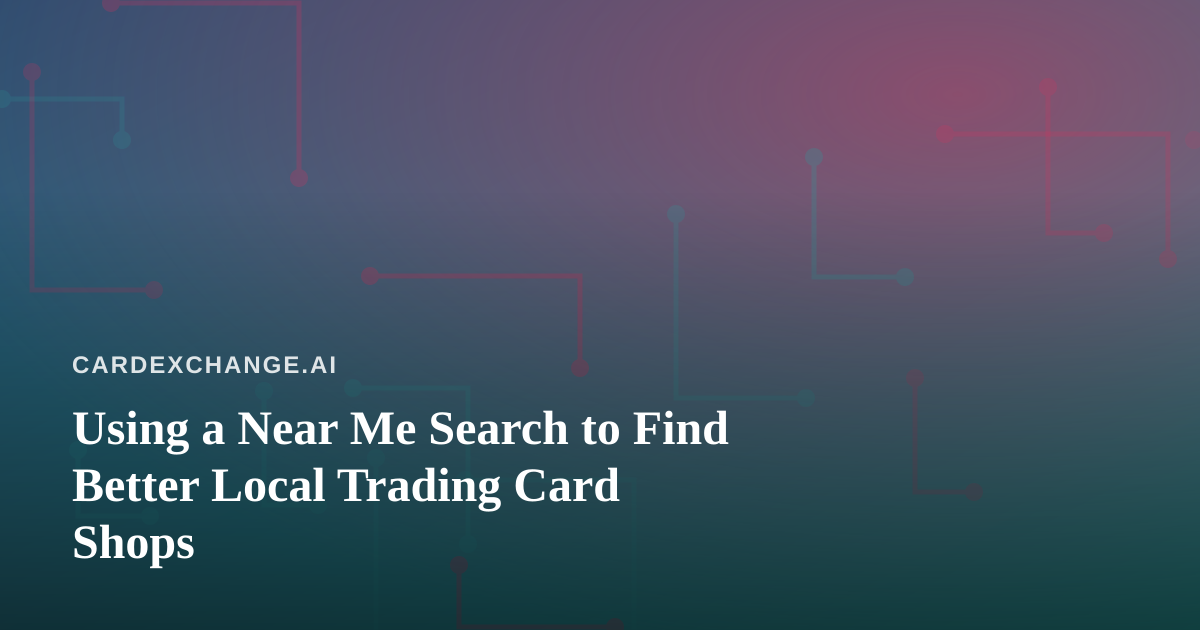 Using a Near Me Search to Find Better Local Trading Card Shops